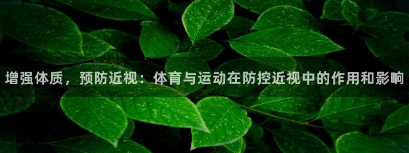 oety欧亿：增强体质，预防近视：体育与运动在防控近视中的作用和影响