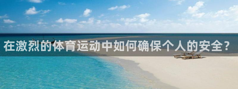 oety欧亿：在激烈的体育运动中如何确保个人的安全？