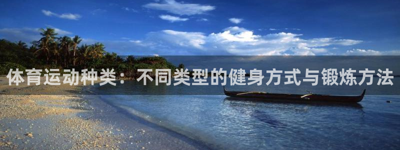 oety欧亿：体育运动种类：不同类型的健身方式与锻炼方法